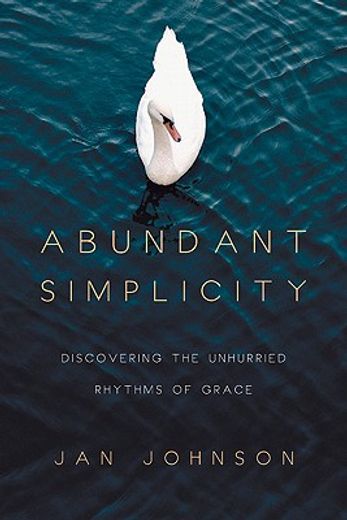 Abundant Simplicity: Discovering the Unhurried Rhythms of Grace (en Inglés)