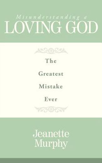 misunderstanding a loving god,the greatest mistake ever