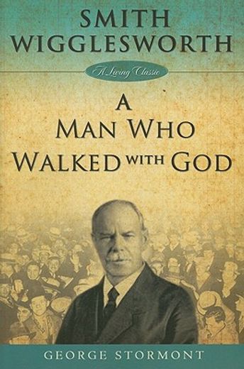 smith wigglesworth,a man who walked with god