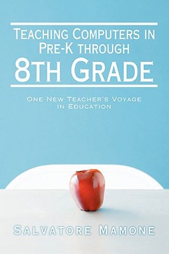 teaching computers in pre-k through 8th grade,one new teacher´s voyage in education (en Inglés)