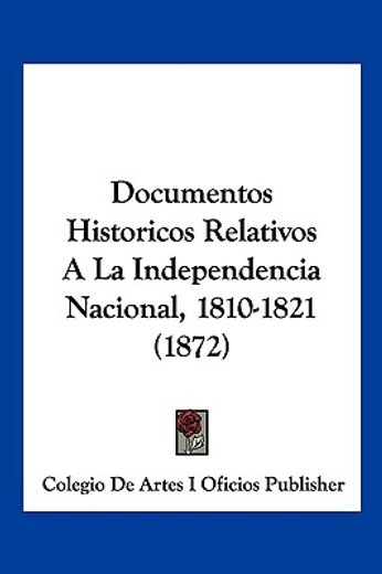 Documentos Historicos Relativos a la Independencia Nacional, 1810-1821 (1872)