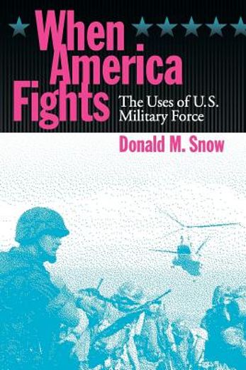 when america fights,the uses of u.s. military force