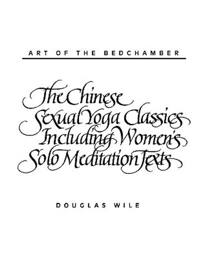 art of the bedchamber,the chinese sexual yoga classics including women´s solo meditation texts