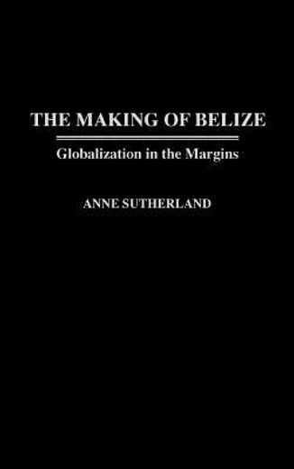 making of belize: globalization in the margins