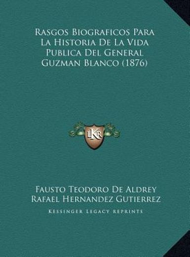rasgos biograficos para la historia de la vida publica del general guzman blanco (1876)