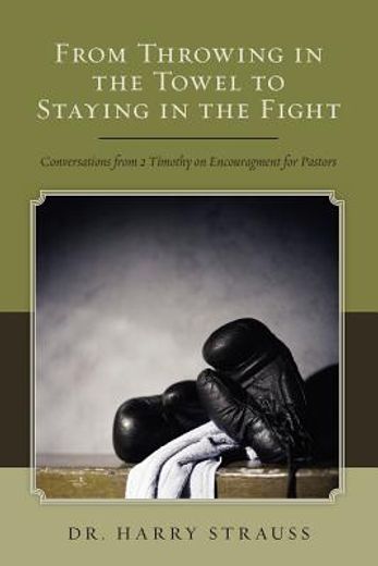 from throwing in the towel to staying in the fight,conversations from 2 timothy on encouragement for pastors
