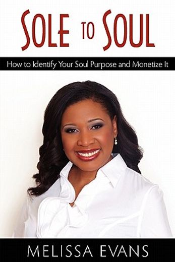 sole to soul: how to identify your soul purpose and monetize it (en Inglés)