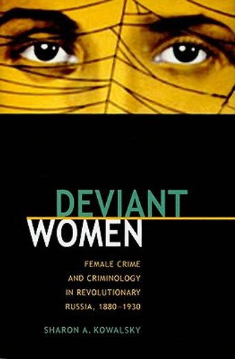 deviant women,female crime and criminology in revolutionary russia, 1880-1930