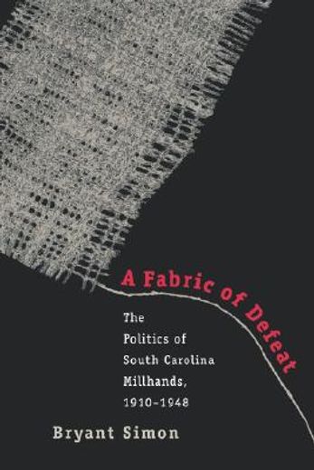 a fabric of defeat,the politics of south carolina millhands in state and nation, 1920-1945