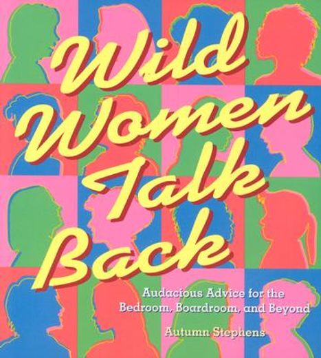 wild women talk back,audacious advice for the bedroom, boardroom, and beyond