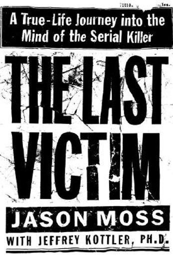 the last victim,the true-life journey into the mind of the serial killer (en Inglés)