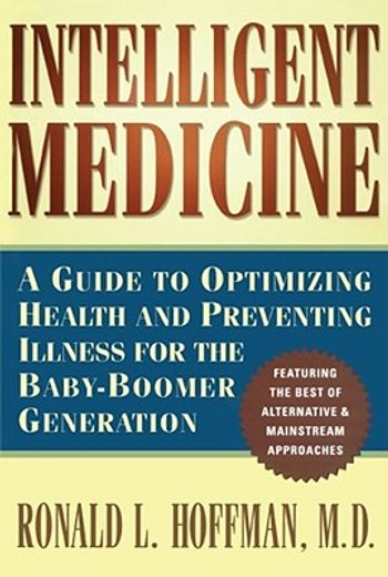 intelligent medicine,a guide to optimizing health and preventing illness for the baby-boom generation (in English)
