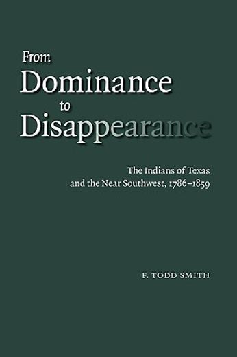from dominance to disappearance,the indians of texas and the near southwest, 1786-1859