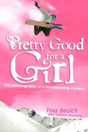 pretty good for a girl,the autobiography of a snowboarding pioneer