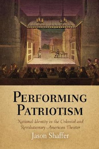 performing patriotism,national identity in the colonial and revolutionary american theater (in English)