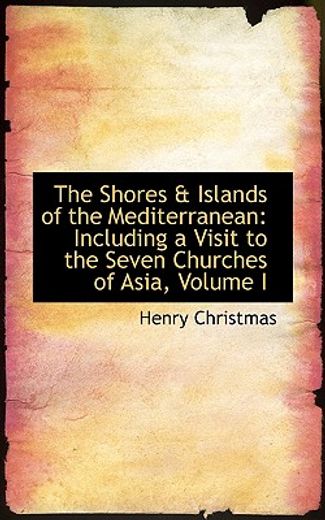the shores a islands of the mediterranean: including a visit to the seven churches of asia, volume i