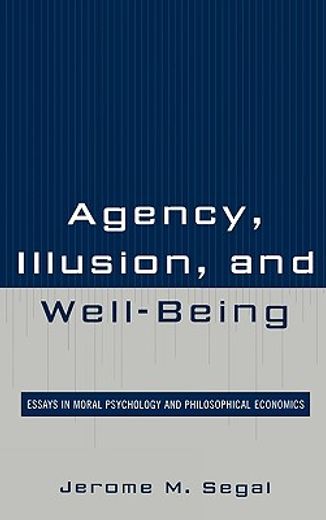 agency, illusion, and well-being,essays in moral psychology and philosophical economics