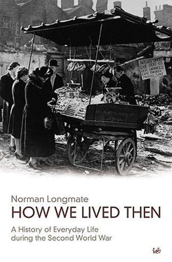 how we lived then,a history of everyday life during the second world war