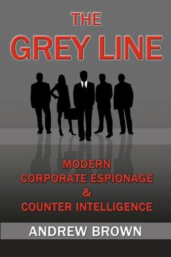the grey line: modern corporate espionage and counterintelligence (en Inglés)