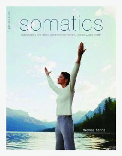 somatics,reawakening the mind´s control of movement, flexibility, and health (en Inglés)