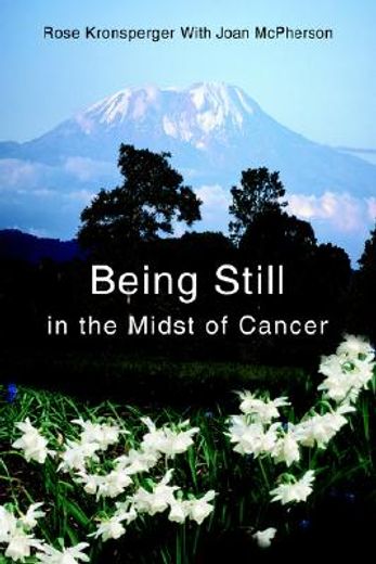 being still in the midst of cancer,a story of faith, friendship and miracles