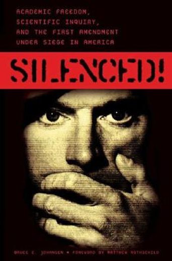 silenced!,academic freedom, scientific inquiry, and the first amendment under siege in america