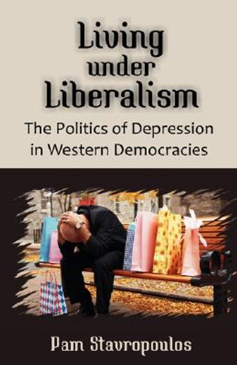 living under liberalism,the politics of depression in western democracies
