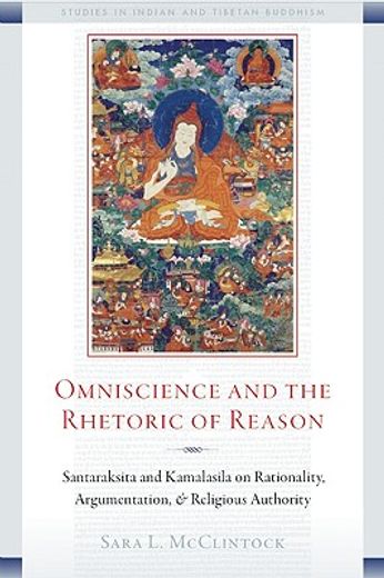 omniscience and the rhetoric of reason,rationality, argumentation, and religious authority in santarakita´s tattvasamgraha and kamalasila´s