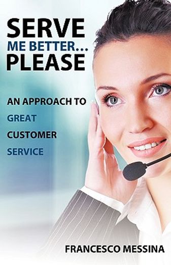 serve me better! please!,an approach to great customer service