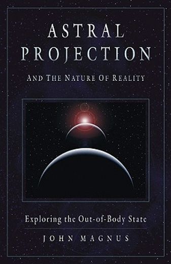 astral projection and the nature of reality,exploring the out-of-body state
