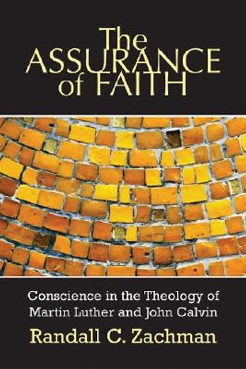 the assurance of faith,conscience in the theology of martin luther and john calvin (en Inglés)