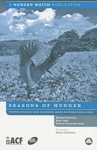 seasons of hunger,fighting cycles of quiet starvation among the world´s rural poor