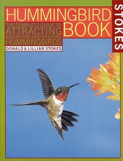 stokes hummingbird book,the complete guide to attracting, identifying, and enjoying hummingbirds (en Inglés)