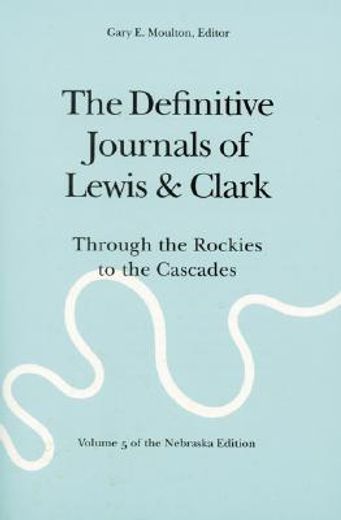 the definitive journals of lewis & clark,through the rockies to the cascades