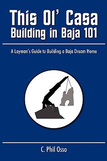 this ol casa  building in baja 101,a laymans guide to building a baja dream home