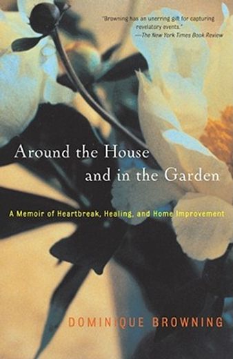 around the house and in the garden,a memoir of heartbreak, healing, and home improvement (en Inglés)