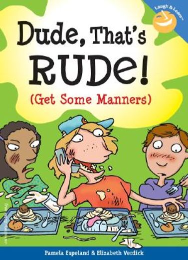 dude, that´s rude!,(get some manners) (en Inglés)