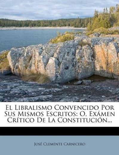 el libralismo convencido por sus mismos escritos: o, ex men cr tico de la constituci n...