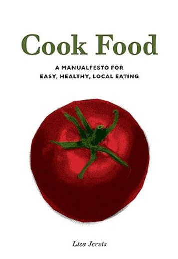 cook food,a manualfesto for easy, healthy, local eating
