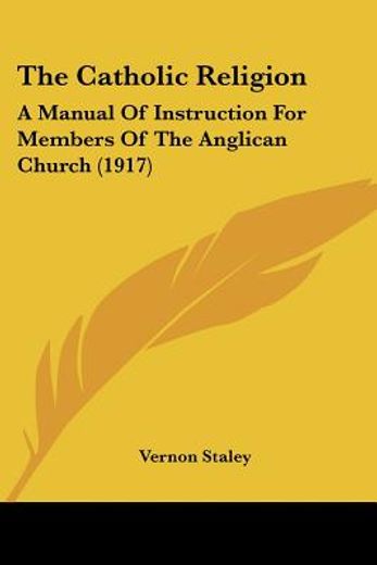 the catholic religion,a manual of instruction for members of the anglican church