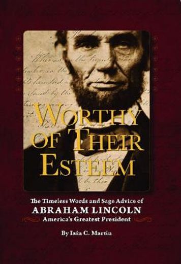worthy of their esteem,the timeless words and sage advice of abraham lincoln