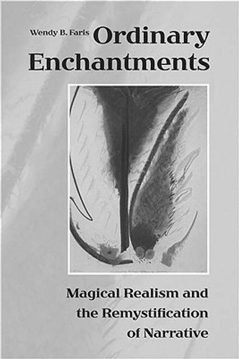 ordinary enchantments,magical realism and the remystification of narrative