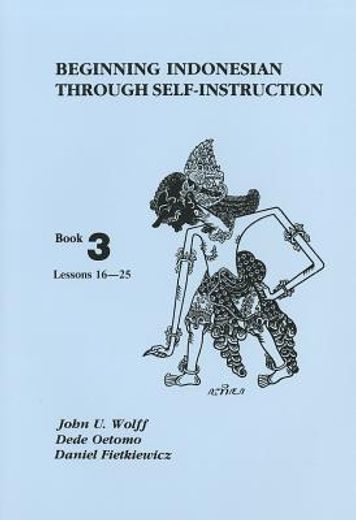 Beginning Indonesian Through Self-Instruction, Book 3: Lessons 16 - 25 (in English)