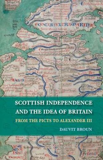 scottish independence and the idea of britain,from the picts to alexander iii