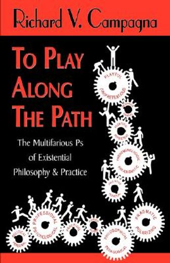 to play along the path,the multifarious ps of existential philosophy & practice