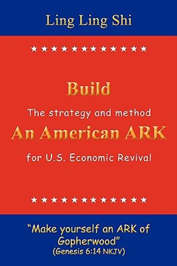build an american ark,the strategy and method for u.s. economic revival