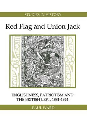 red flag and union jack,englishness, patriotism and the british left, 1881-1924