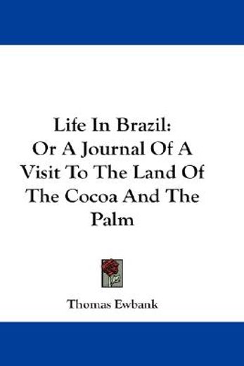 life in brazil, or a journal of a visit to the land of the cocoa and the palm