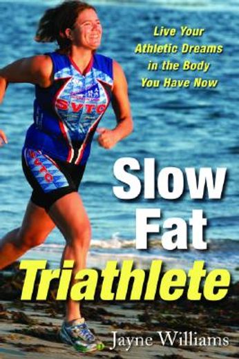 slow fat triathlete,live your athletic dreams in the body you have now