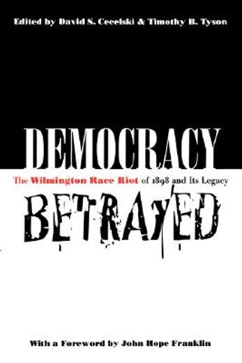 democracy betrayed,the wilmington race riot of 1898 and its legacy